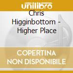 Chris Higginbottom - Higher Place cd