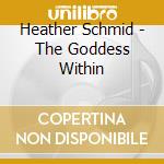 Heather Schmid - The Goddess Within cd musicale di Heather Schmid