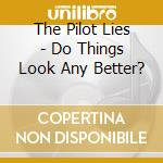 The Pilot Lies - Do Things Look Any Better? cd