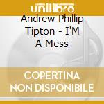 Andrew Phillip Tipton - I'M A Mess
