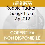 Robbie Tucker - Songs From Apt#12 cd musicale di Robbie Tucker