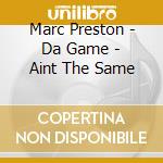 Marc Preston - Da Game - Aint The Same cd