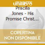Priscilla Jones - His Promise Christ Has Set Me Free cd