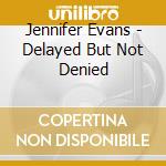 Jennifer Evans - Delayed But Not Denied cd