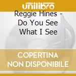 Reggie Hines - Do You See What I See cd