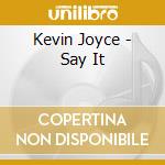 Kevin Joyce - Say It cd musicale di Kevin Joyce