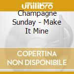 Champagne Sunday - Make It Mine cd
