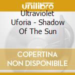 Ultraviolet Uforia - Shadow Of The Sun cd