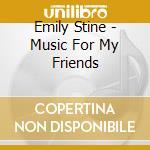 Emily Stine - Music For My Friends cd musicale di Emily Stine