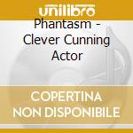 Phantasm - Clever Cunning Actor cd