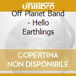 Off Planet Band - Hello Earthlings cd