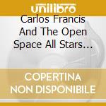 Carlos Francis And The Open Space All Stars Volume 1 - All De Tings For De Band cd musicale di Carlos Francis And The Open Space All Stars Volume 1