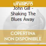 John Gill - Shaking The Blues Away cd