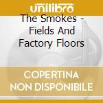 The Smokes - Fields And Factory Floors cd