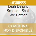 Leah Delight Schade - Shall We Gather