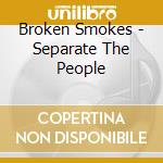 Broken Smokes - Separate The People cd musicale di Broken Smokes