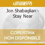 Jon Shabaglian - Stay Near cd
