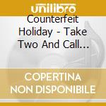 Counterfeit Holiday - Take Two And Call Us In The Morning cd musicale di Counterfeit Holiday