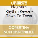 Majestics Rhythm Revue - Town To Town cd musicale di Majestics Rhythm Revue