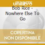 Bob Rice - Nowhere Else To Go cd