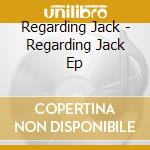 Regarding Jack - Regarding Jack Ep cd