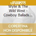 Wylie & The Wild West - Cowboy Ballads And Dance Songs cd