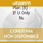 Plan (B) - If U Only Nu cd