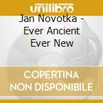 Jan Novotka - Ever Ancient Ever New cd