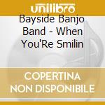 Bayside Banjo Band - When You'Re Smilin cd musicale di Bayside Banjo Band