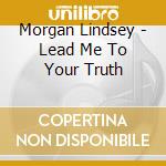 Morgan Lindsey - Lead Me To Your Truth cd