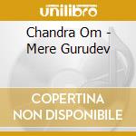 Chandra Om - Mere Gurudev cd musicale di Chandra Om