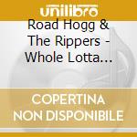 Road Hogg & The Rippers - Whole Lotta Trouble cd musicale di Road Hogg & The Rippers