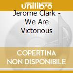Jerome Clark - We Are Victorious cd musicale di Jerome Clark
