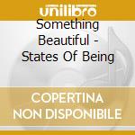 Something Beautiful - States Of Being cd