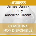 James Dunn - Lonely American Dream cd musicale di James Dunn