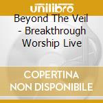 Beyond The Veil - Breakthrough Worship Live cd