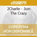 2Charlie - Join The Crazy cd musicale di 2Charlie