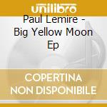 Paul Lemire - Big Yellow Moon Ep cd