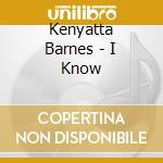 Kenyatta Barnes - I Know cd musicale di Kenyatta Barnes