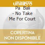 Pa   Bali - No Take Me For Court cd