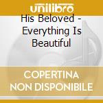 His Beloved - Everything Is Beautiful cd