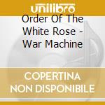 Order Of The White Rose - War Machine cd