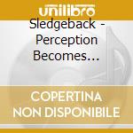Sledgeback - Perception Becomes Reality cd
