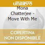 Mona Chatterjee - Move With Me cd musicale di Mona Chatterjee