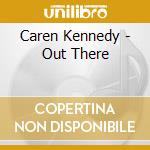 Caren Kennedy - Out There cd