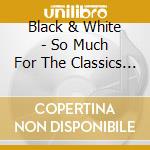 Black & White - So Much For The Classics - Vol. 1 cd