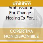 Ambassadors For Change - Healing Is For You cd