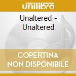 Unaltered - Unaltered cd musicale di Unaltered