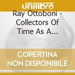 Ray Ottoboni - Collectors Of Time As A Rare Disease cd