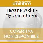 Tewaine Wicks - My Commitment cd musicale di Tewaine Wicks